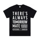 There's Always Tomorrow Mate T-Shirt