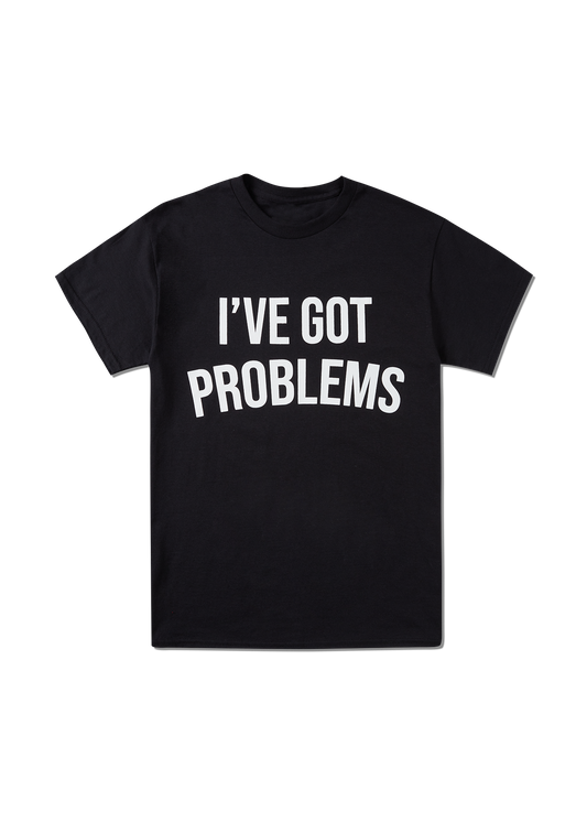 I've Got Problems T-Shirt